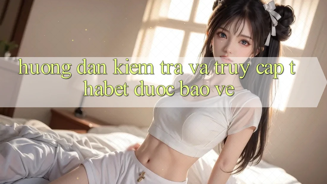 Hướng Dẫn Kiểm Tra Và Truy Cập Thabet Được bảo vệ