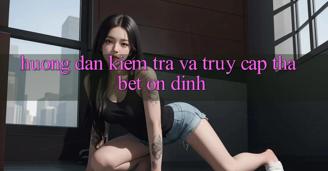 Hướng Dẫn Kiểm Tra Và Truy Cập Thabet Ổn định