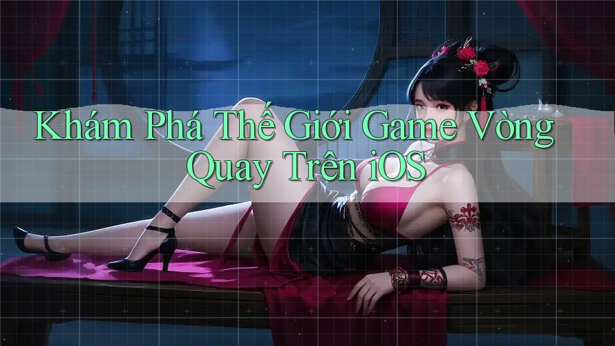 Khám Phá Thế Giới Game Vòng Quay Trên iOS