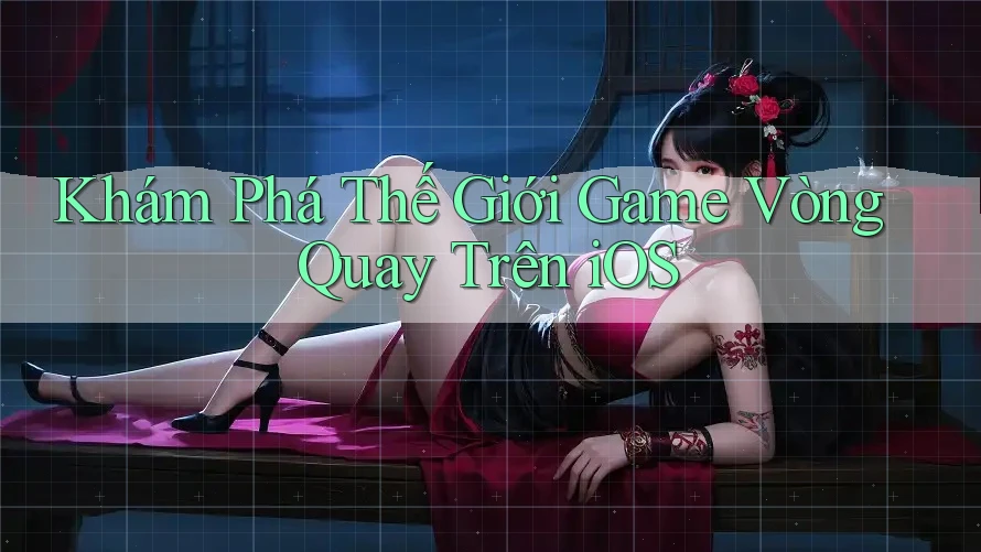 Khám Phá Thế Giới Game Vòng Quay Trên iOS