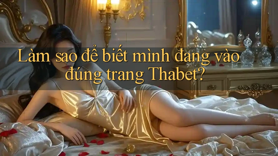 Làm sao để biết mình đang vào đúng trang Thabet? Làm sao để biết mình đang vào đúng trang Thabet?