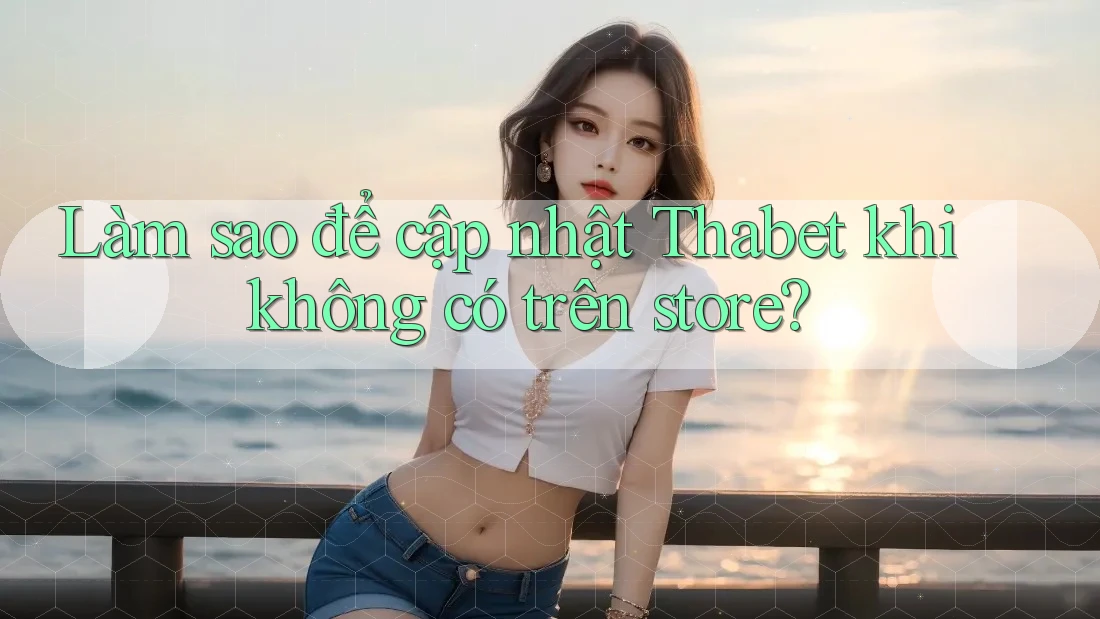 Làm sao để cập nhật Thabet khi không có trên store?