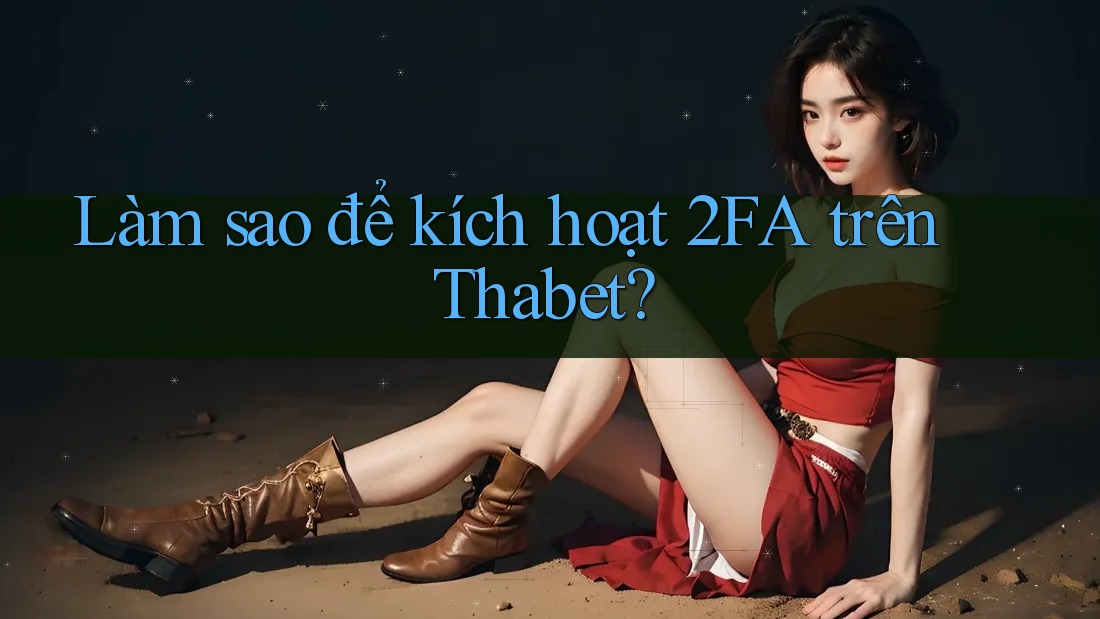 Làm sao để kích hoạt 2FA trên Thabet? Làm sao để kích hoạt 2FA trên Thabet?