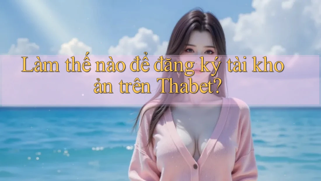 Làm thế nào để đăng ký tài khoản trên Thabet?