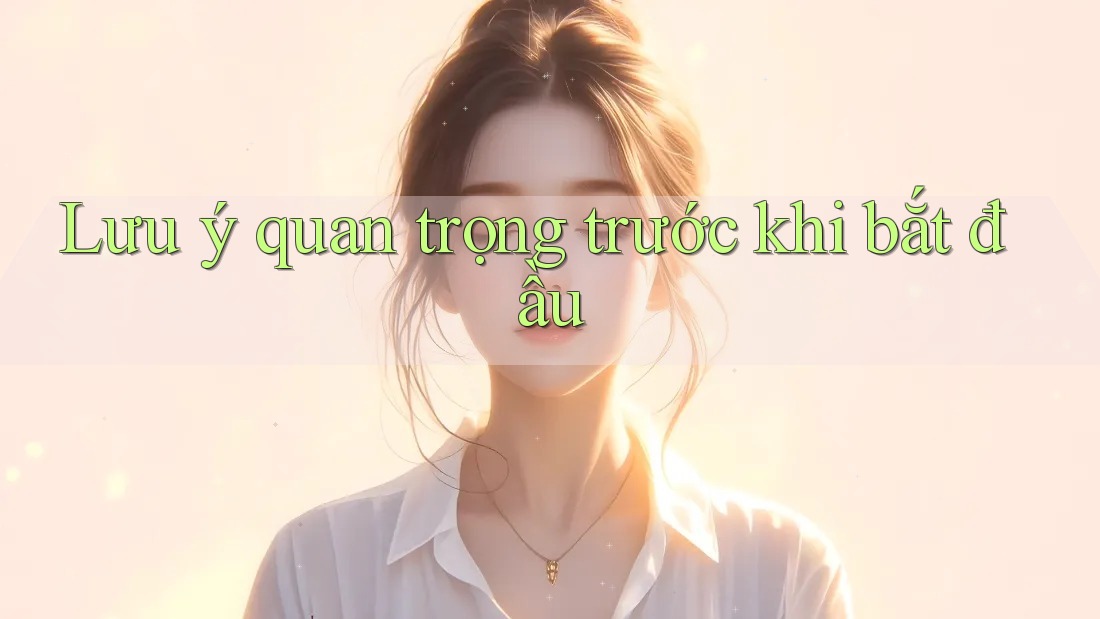 Lưu ý quan trọng trước khi bắt đầu Lưu ý quan trọng trước khi bắt đầu