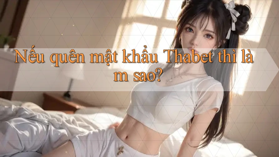 Nếu quên mật khẩu Thabet thì làm sao?