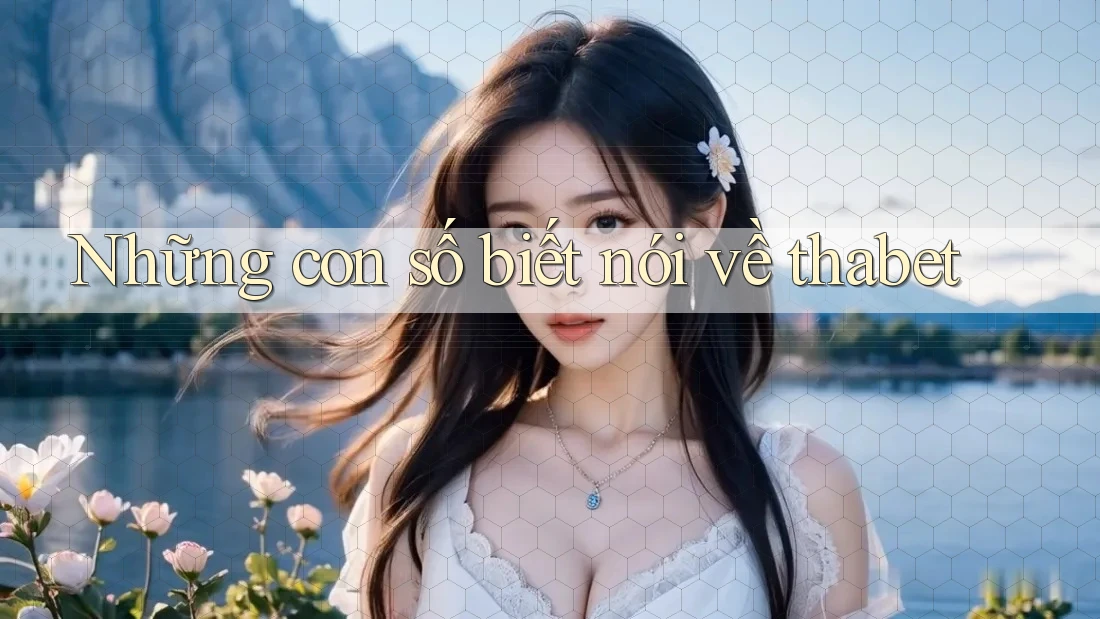 Những con số biết nói về thabet