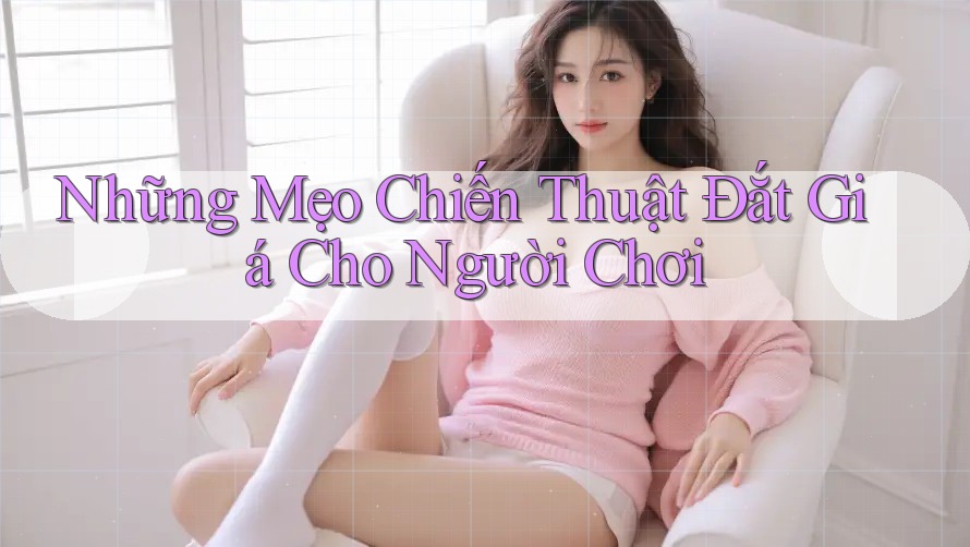 Những Mẹo Chiến Thuật Đắt Giá Cho Người Chơi