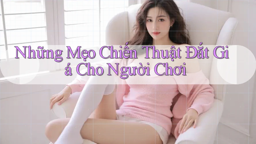 Những Mẹo Chiến Thuật Đắt Giá Cho Người Chơi