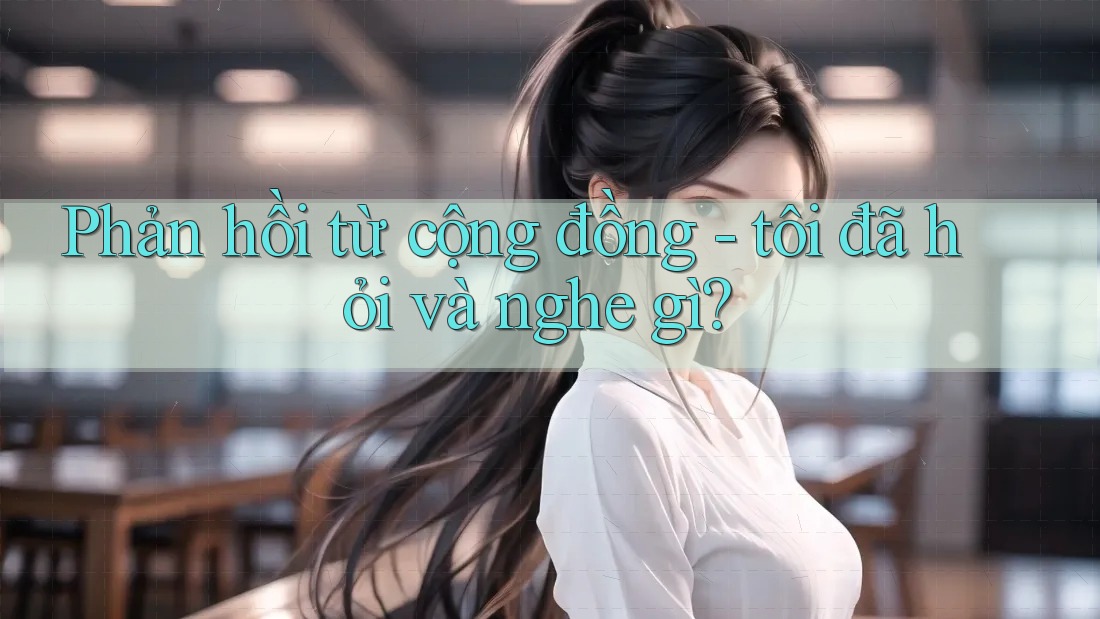 Phản hồi từ cộng đồng - tôi đã hỏi và nghe gì?