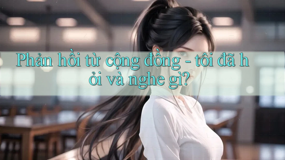 Phản hồi từ cộng đồng - tôi đã hỏi và nghe gì?