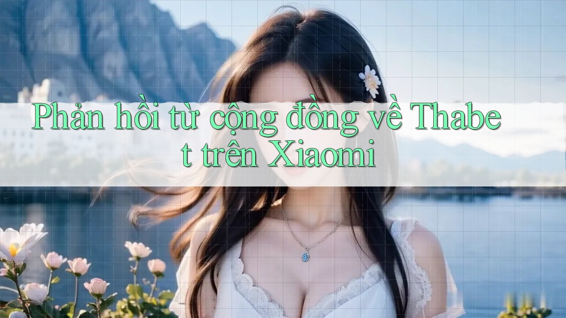 Phản hồi từ cộng đồng về Thabet trên Xiaomi