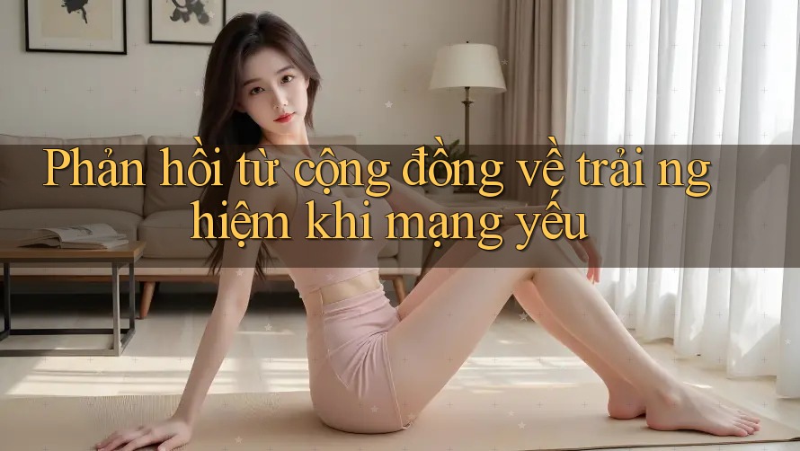 Phản hồi từ cộng đồng về trải nghiệm khi mạng yếu