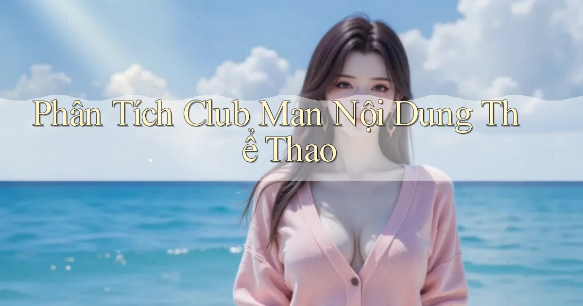 phân tích club man nội dung thể thao