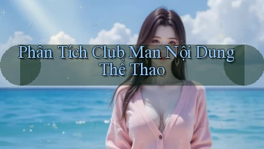 phân tích club man nội dung thể thao