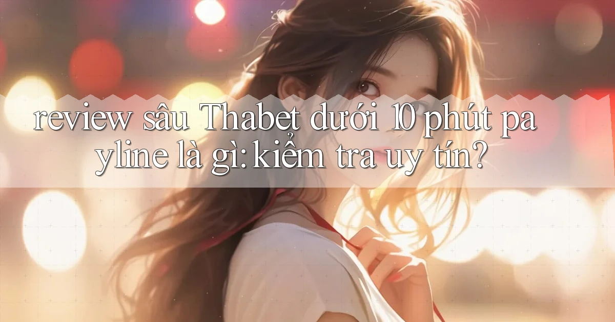 review sâu Thabet dưới 10 phút payline là gì kiểm tra uy tín
