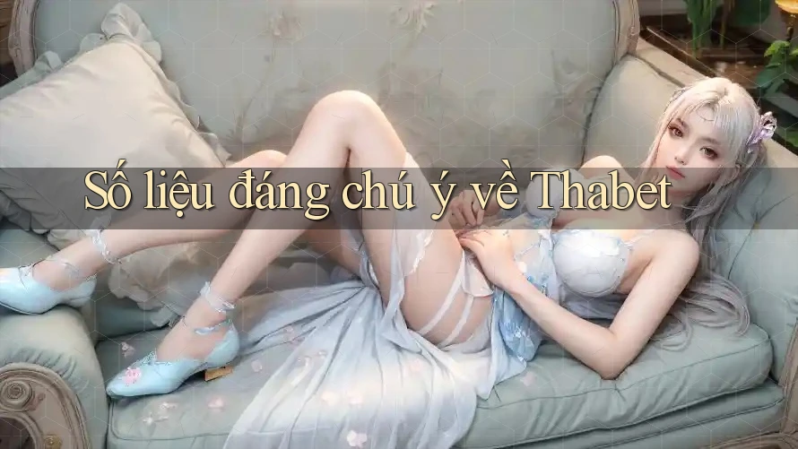 Số liệu đáng chú ý về Thabet Số liệu đáng chú ý về Thabet