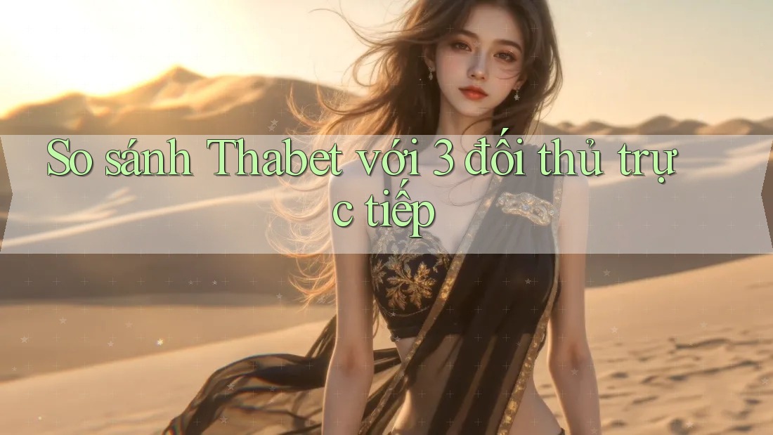 So sánh Thabet với 3 đối thủ trực tiếp