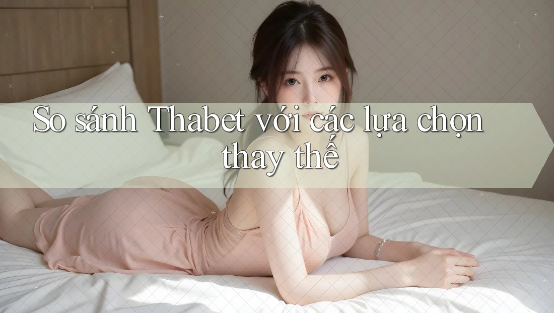 So sánh Thabet với các lựa chọn thay thế