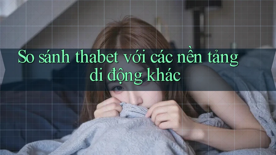 So sánh thabet với các nền tảng di động khác