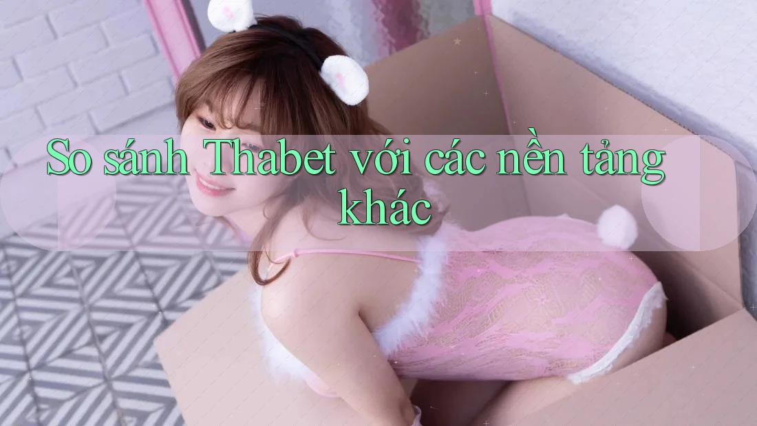 So sánh Thabet với các nền tảng khác
