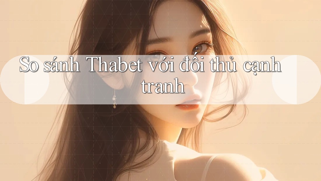 So sánh Thabet với đối thủ cạnh tranh
