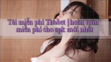 Tải miễn phí Thabet hoàn toàn miễn phí cho apk mới nhất
