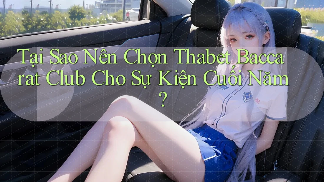 Tại Sao Nên Chọn Thabet Baccarat Club Cho Sự Kiện Cuối Năm?