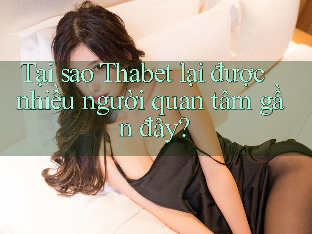 Tại sao Thabet lại được nhiều người quan tâm gần đây?