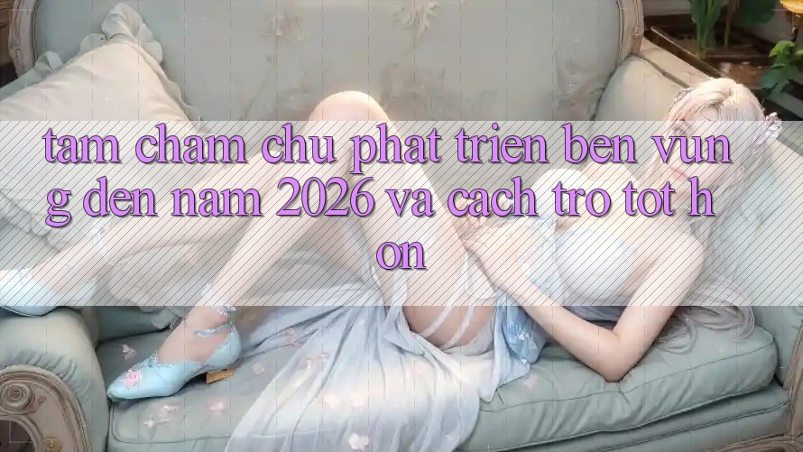 Tầm Chăm chú Phát Triển Bền Vững Đến Năm 2026 và Cách trở Tốt hơn