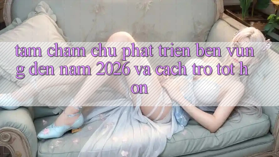 Tầm Chăm chú Phát Triển Bền Vững Đến Năm 2026 và Cách trở Tốt hơn