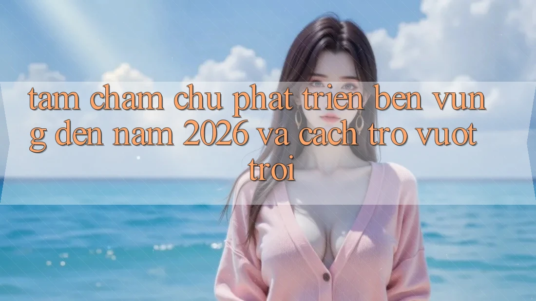 Tầm Chăm chú Phát Triển Bền Vững Đến Năm 2026 và Cách trở Vượt trội