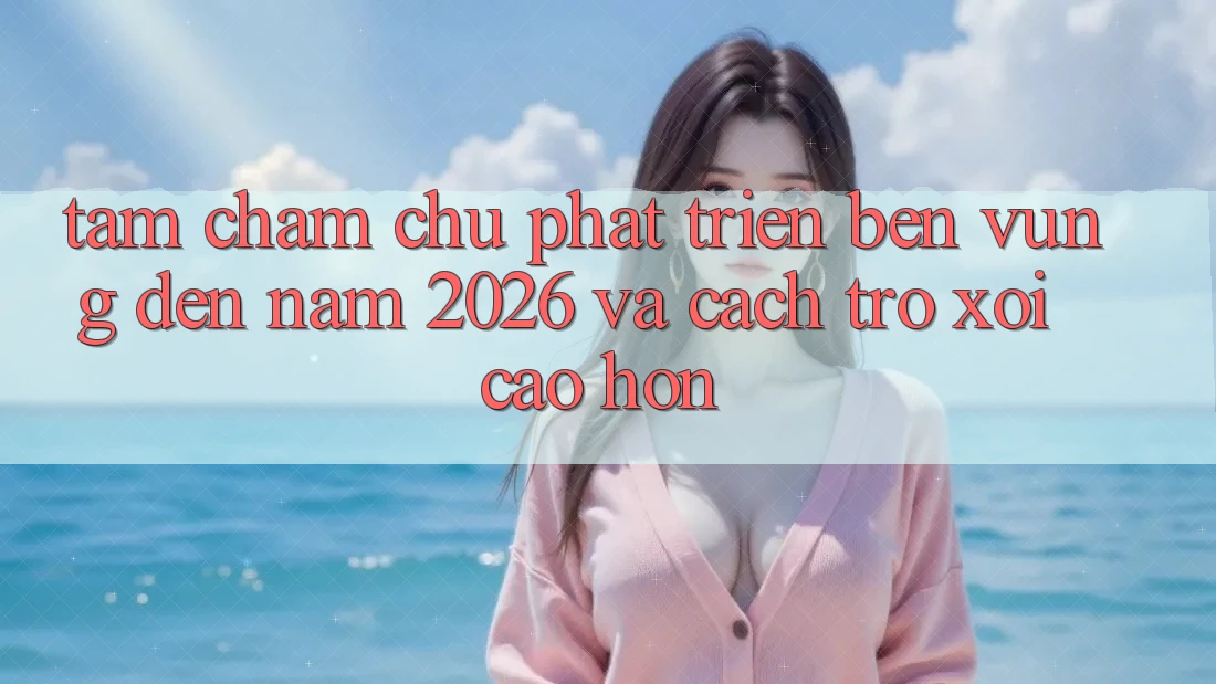 Tầm Chăm chú Phát Triển Bền Vững Đến Năm 2026 và Cách trở xôi Cao hơn Tầm Chăm chú Phát Triển Bền Vững Đến Năm 2026 và Cách trở xôi Cao hơn
