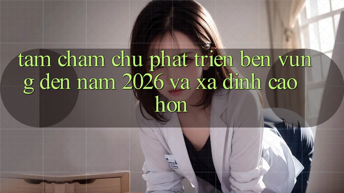 Tầm Chăm chú Phát Triển Bền Vững Đến Năm 2026 và Xa Đỉnh cao hơn