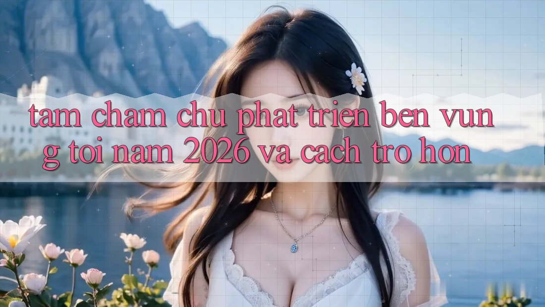 Tầm Chăm chú Phát Triển Bền vững Tới Năm 2026 và Cách trở Hơn