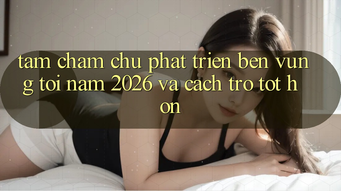 Tầm Chăm chú Phát Triển Bền Vững Tới Năm 2026 và Cách trở Tốt hơn
