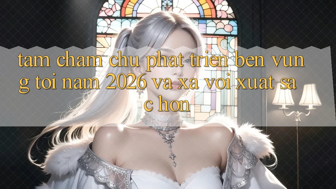 Tầm Chăm chú Phát Triển Bền Vững Tới Năm 2026 và Xa vời Xuất sắc hơn