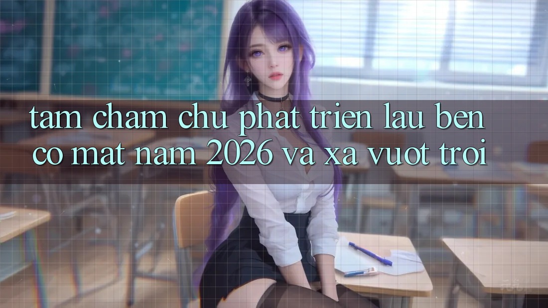 Tầm Chăm chú Phát Triển Lâu bền Có mặt Năm 2026 và Xa Vượt trội