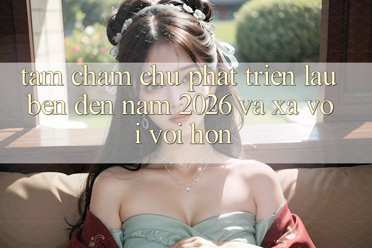 Tầm Chăm chú Phát Triển Lâu bền Đến Năm 2026 và Xa vời vời Hơn