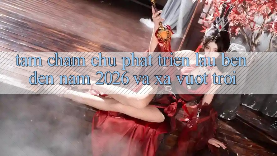 Tầm Chăm chú Phát Triển Lâu bền Đến Năm 2026 và Xa Vượt trội Tầm Chăm chú Phát Triển Lâu bền Đến Năm 2026 và Xa Vượt trội