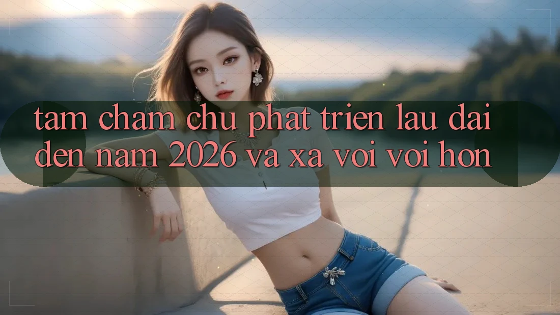 Tầm Chăm chú Phát Triển Lâu dài Đến Năm 2026 và Xa vời vời Hơn