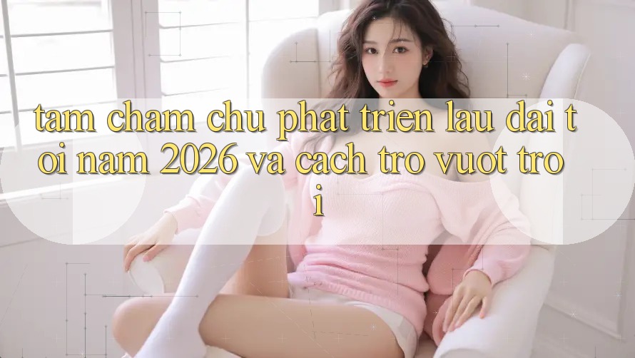 Tầm Chăm chú Phát Triển Lâu dài Tới Năm 2026 và Cách trở Vượt trội