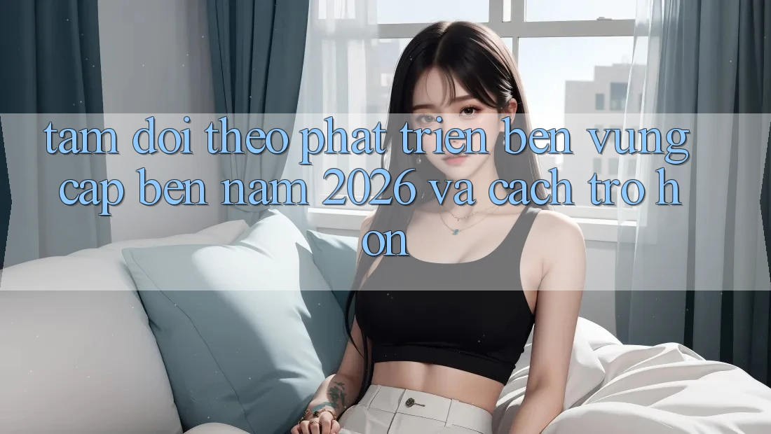 Tầm Dõi theo Phát Triển Bền Vững Cập bến Năm 2026 và Cách trở Hơn