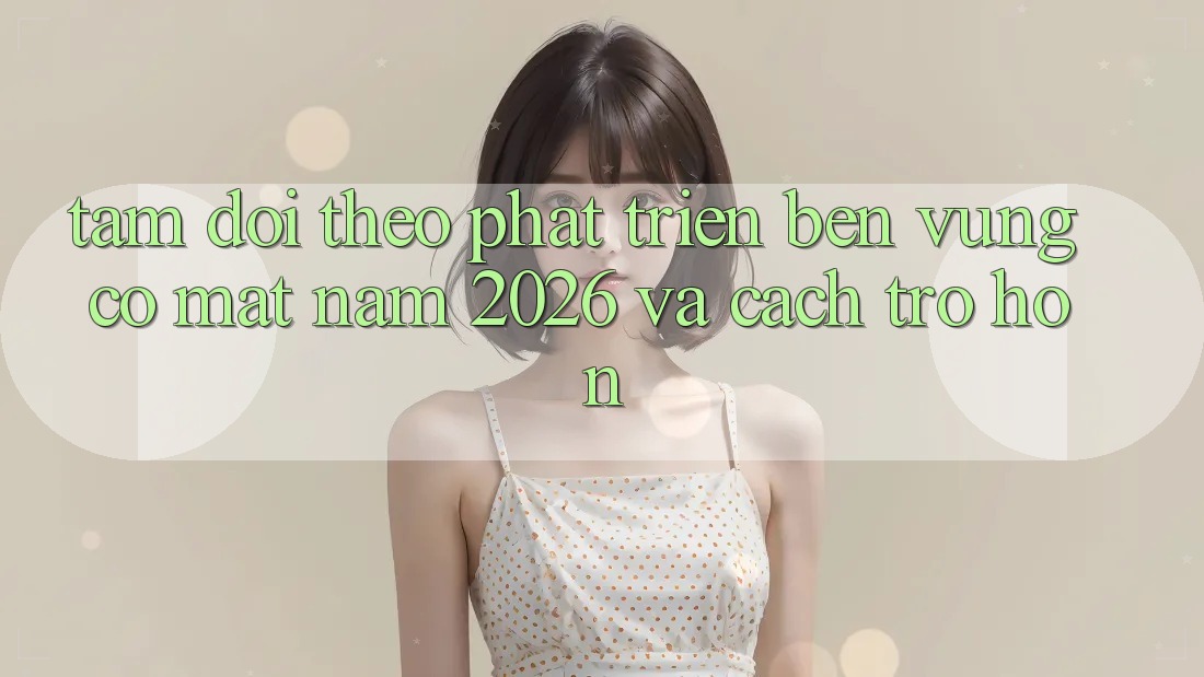 Tầm Dõi theo Phát Triển Bền Vững Có mặt Năm 2026 và Cách trở Hơn