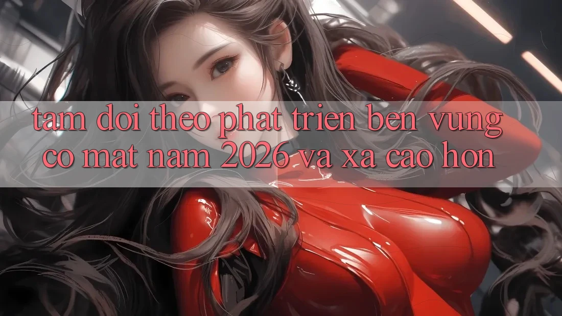 Tầm Dõi theo Phát Triển Bền Vững Có mặt Năm 2026 và Xa Cao hơn