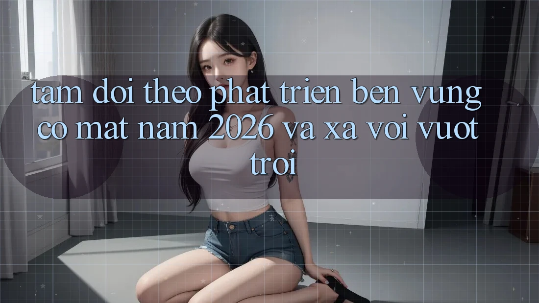 Tầm Dõi theo Phát Triển Bền vững Có mặt Năm 2026 và Xa vời Vượt trội