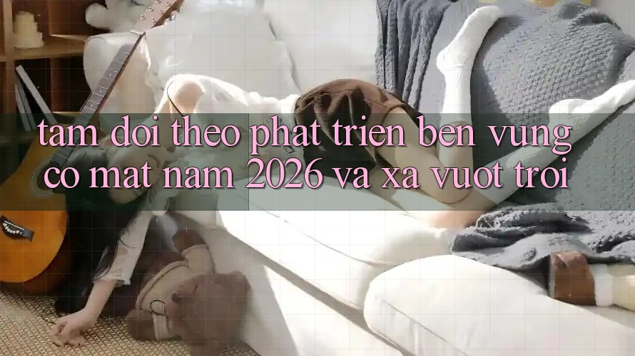 Tầm Dõi theo Phát Triển Bền Vững Có mặt Năm 2026 và Xa Vượt trội