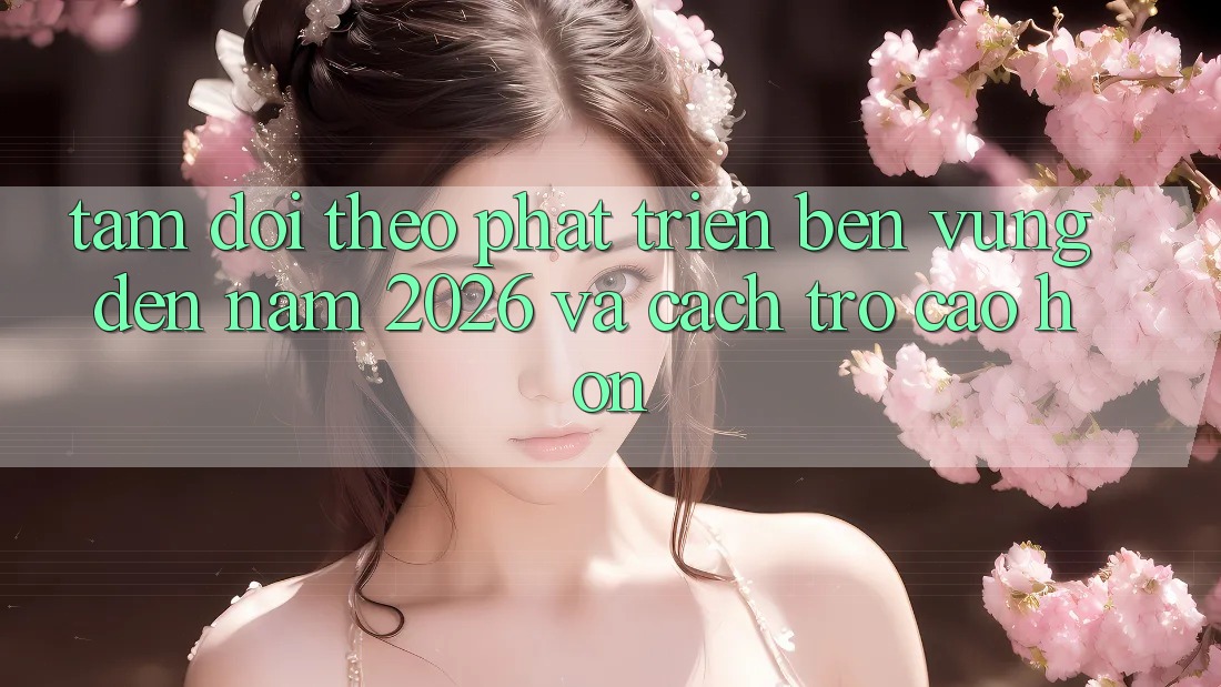 Tầm Dõi theo Phát Triển Bền Vững Đến Năm 2026 và Cách trở Cao hơn Tầm Dõi theo Phát Triển Bền Vững Đến Năm 2026 và Cách trở Cao hơn