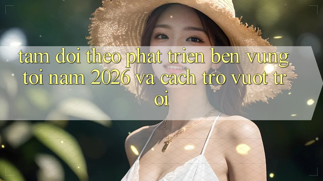 Tầm Dõi theo Phát Triển Bền Vững Tới Năm 2026 và Cách trở Vượt trội