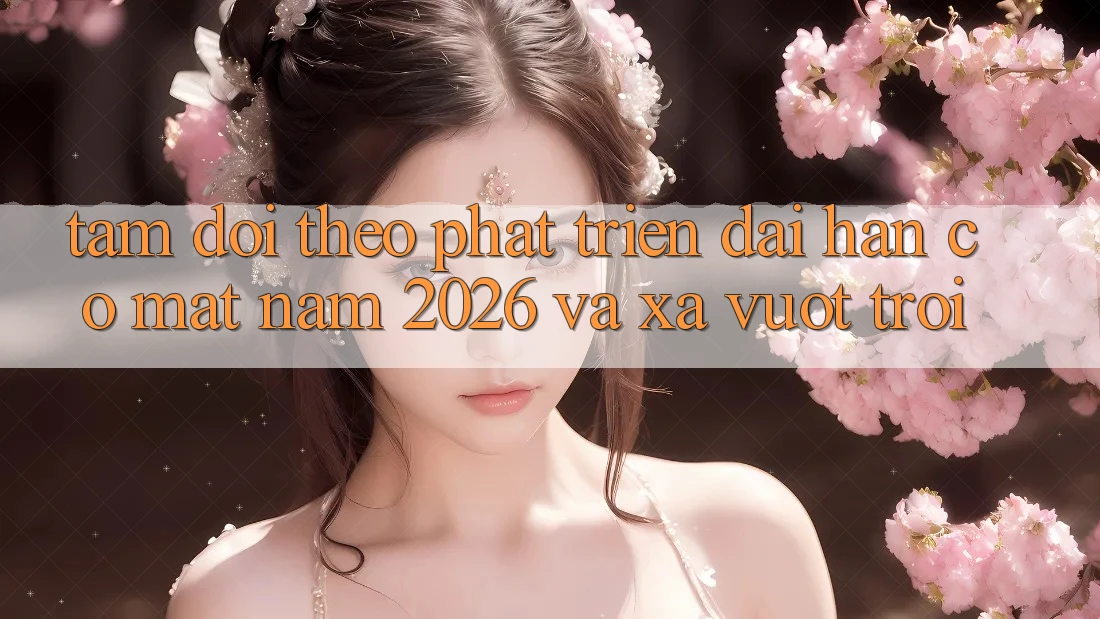 Tầm Dõi theo Phát Triển Dài hạn Có mặt Năm 2026 và Xa Vượt trội Tầm Dõi theo Phát Triển Dài hạn Có mặt Năm 2026 và Xa Vượt trội